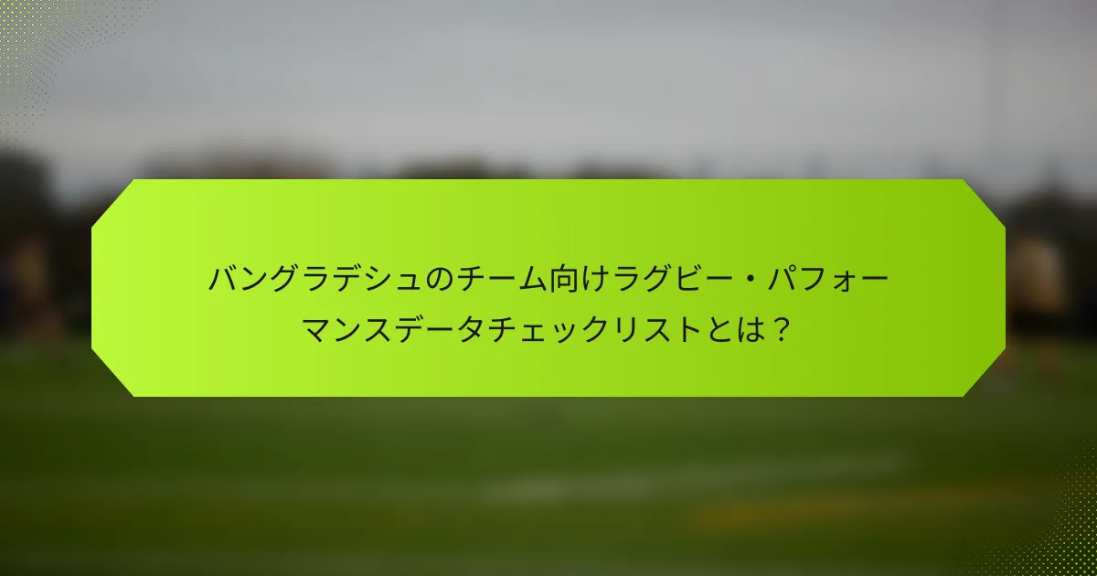 バングラデシュのチーム向けラグビー・パフォーマンスデータチェックリストとは?
