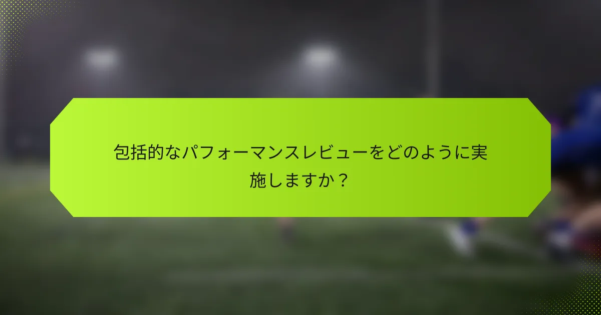 包括的なパフォーマンスレビューをどのように実施しますか?