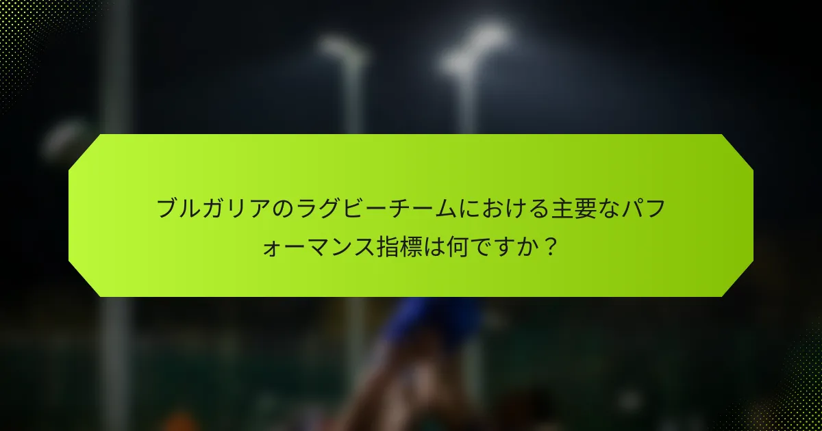 ブルガリアのラグビーチームにおける主要なパフォーマンス指標は何ですか？
