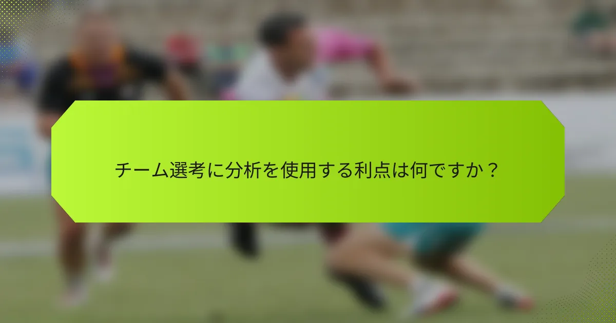 チーム選考に分析を使用する利点は何ですか？