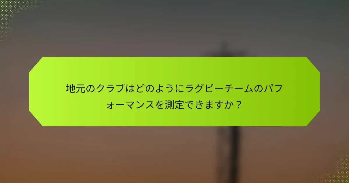 地元のクラブはどのようにラグビーチームのパフォーマンスを測定できますか？