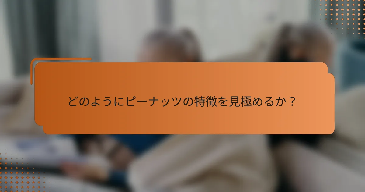 どのようにピーナッツの特徴を見極めるか？