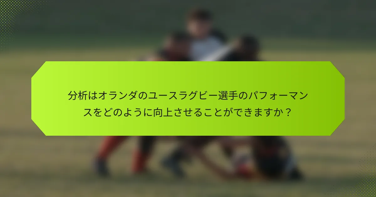 分析はオランダのユースラグビー選手のパフォーマンスをどのように向上させることができますか?