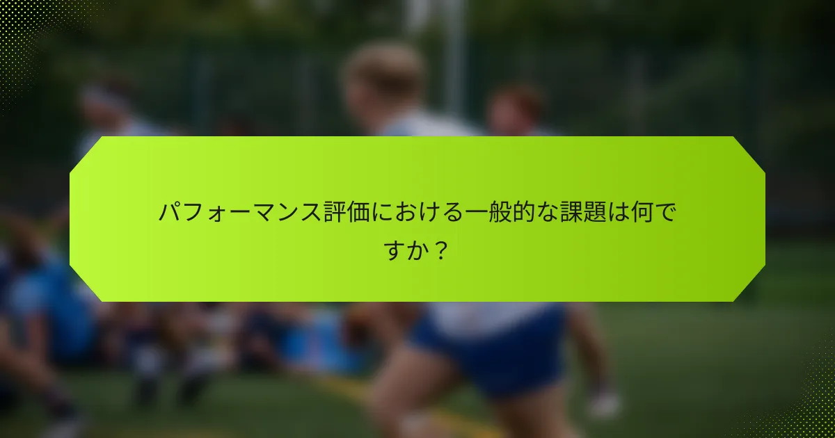 パフォーマンス評価における一般的な課題は何ですか？