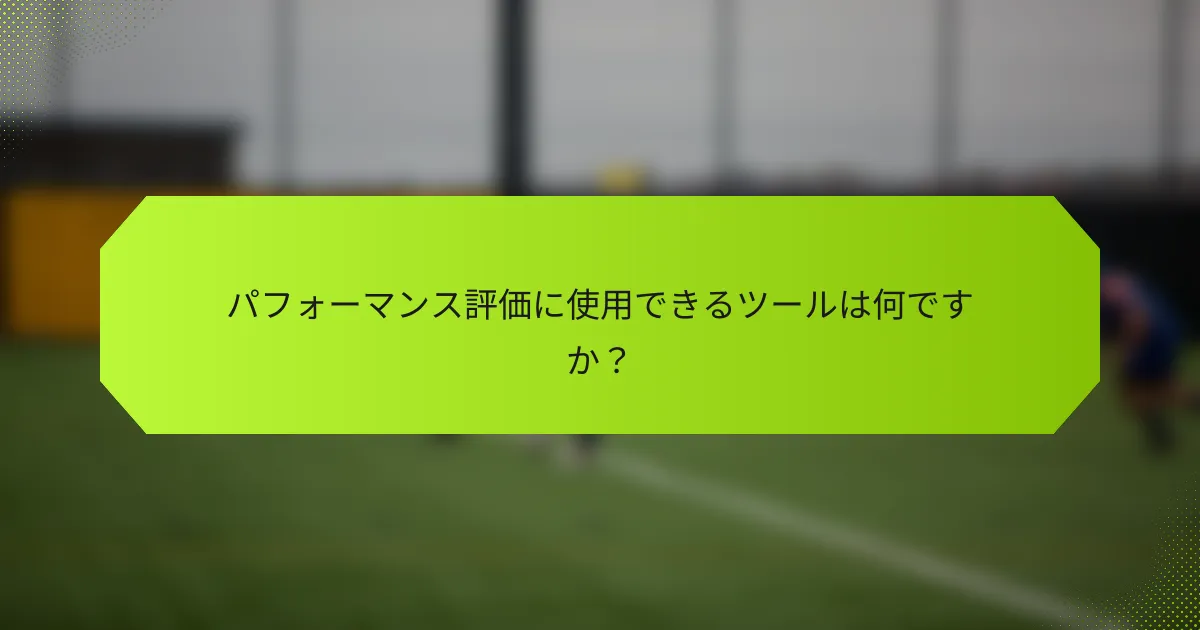 パフォーマンス評価に使用できるツールは何ですか？