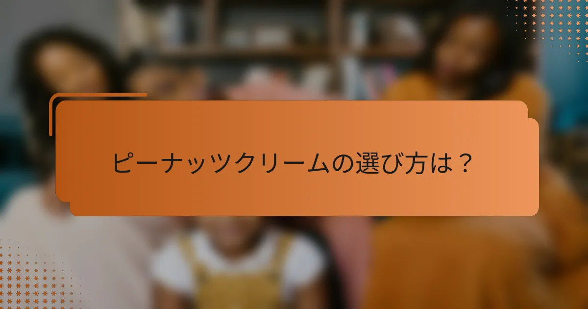 ピーナッツクリームの選び方は？