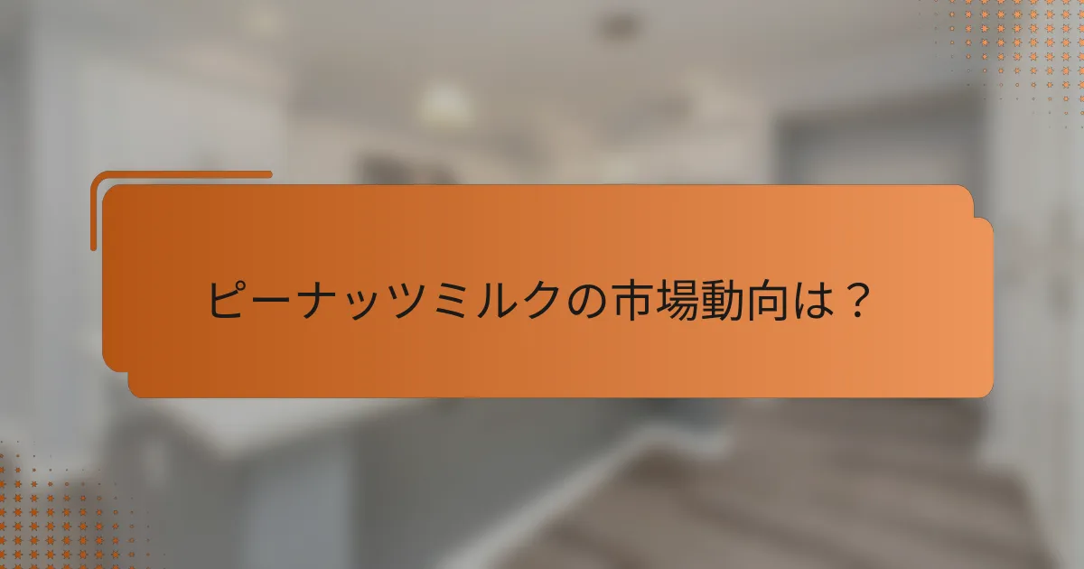 ピーナッツミルクの市場動向は？