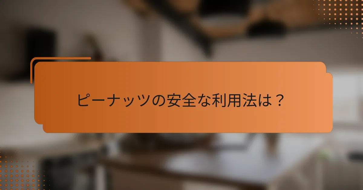 ピーナッツの安全な利用法は?