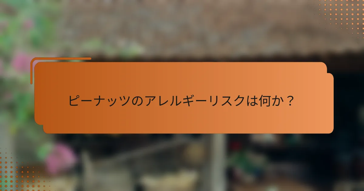 ピーナッツのアレルギーリスクは何か？