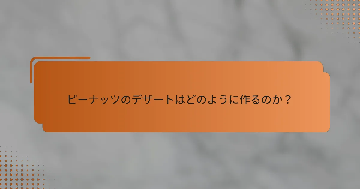 ピーナッツのデザートはどのように作るのか？