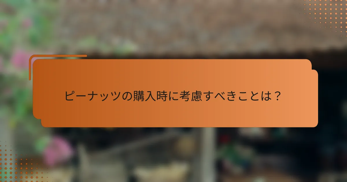 ピーナッツの購入時に考慮すべきことは？