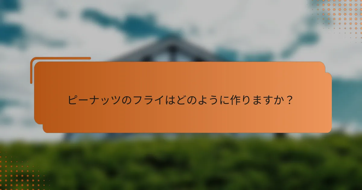 ピーナッツのフライはどのように作りますか?