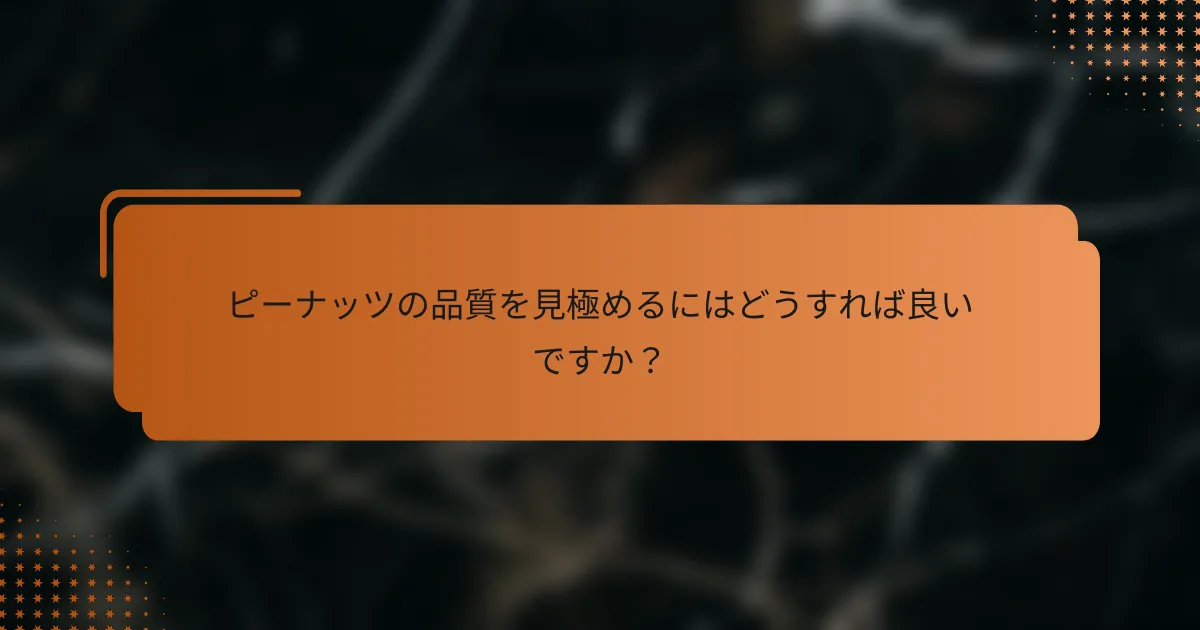 ピーナッツの品質を見極めるにはどうすれば良いですか?