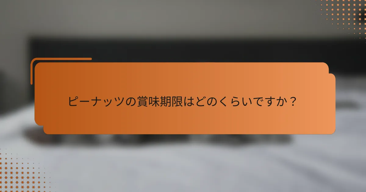 ピーナッツの賞味期限はどのくらいですか?