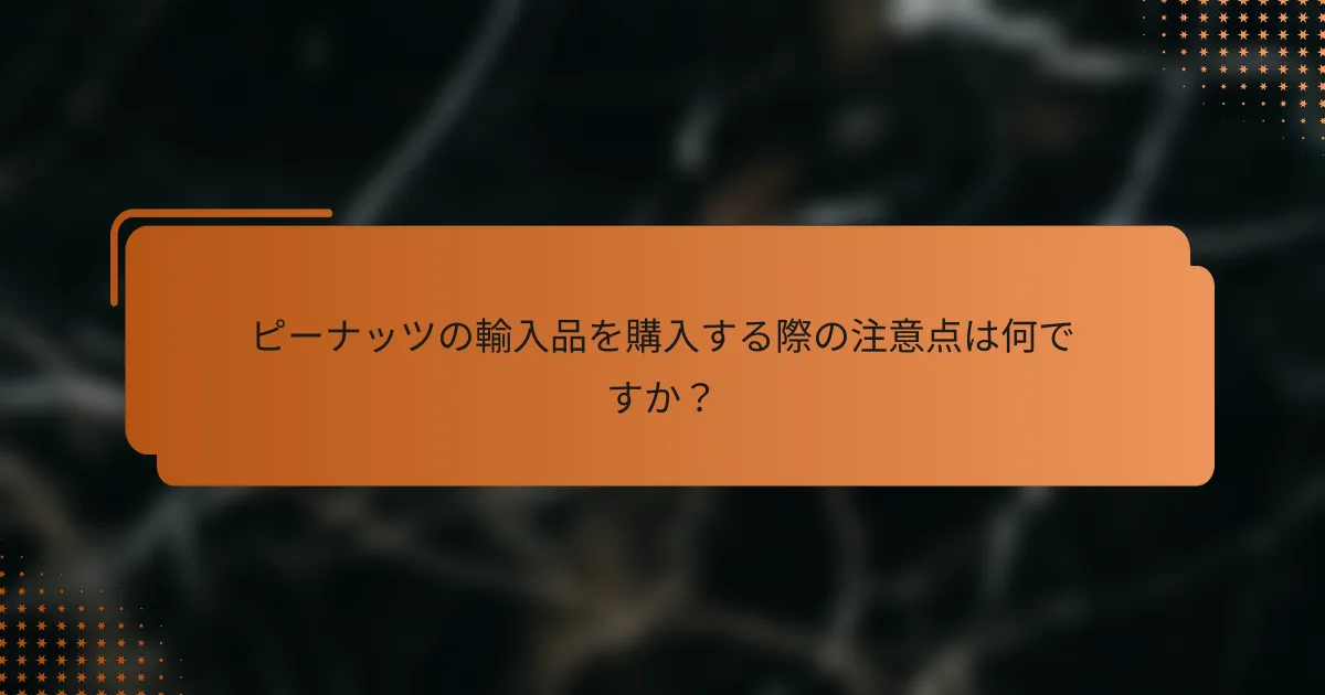 ピーナッツの輸入品を購入する際の注意点は何ですか?