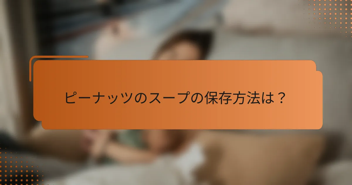 ピーナッツのスープの保存方法は？