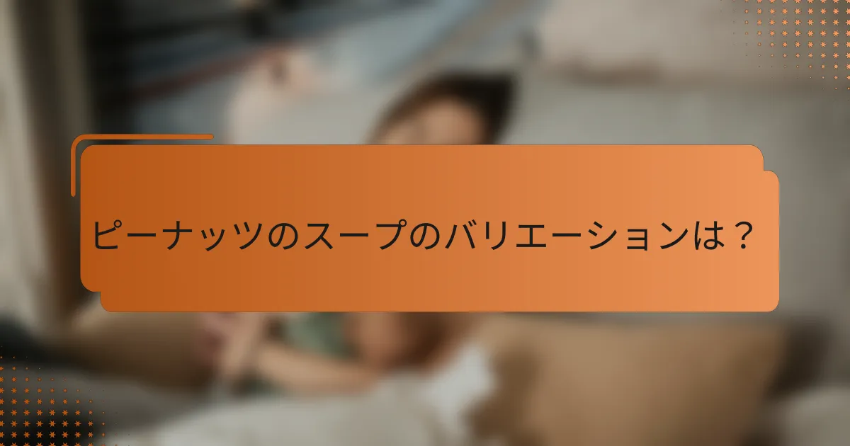 ピーナッツのスープのバリエーションは？