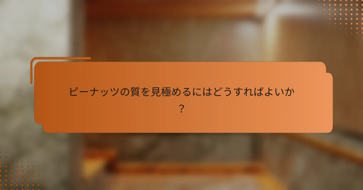 ピーナッツの質を見極めるにはどうすればよいか？