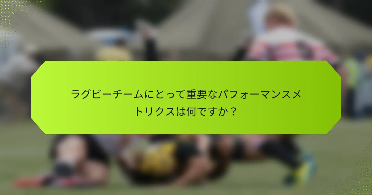 ラグビーチームにとって重要なパフォーマンスメトリクスは何ですか?