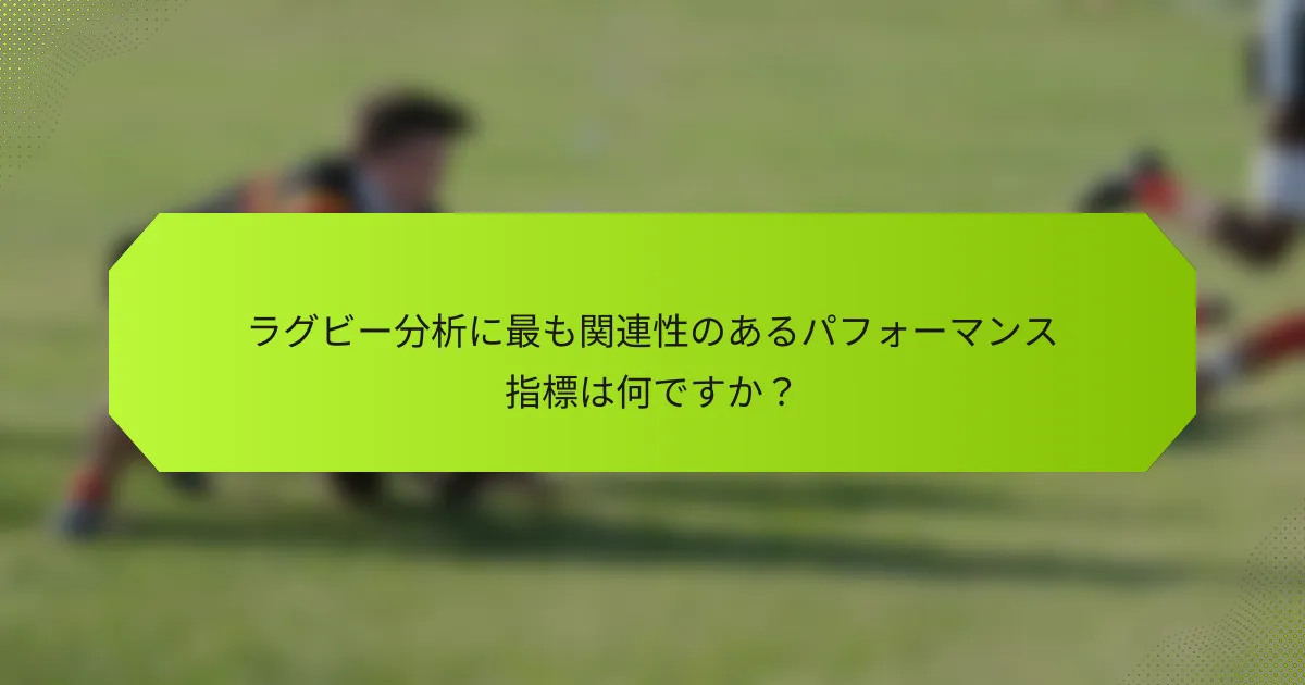 ラグビー分析に最も関連性のあるパフォーマンス指標は何ですか?