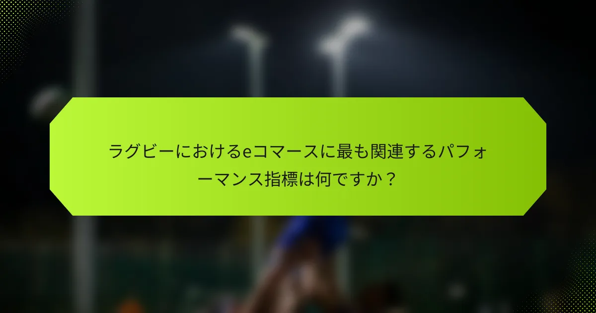 ラグビーにおけるeコマースに最も関連するパフォーマンス指標は何ですか？