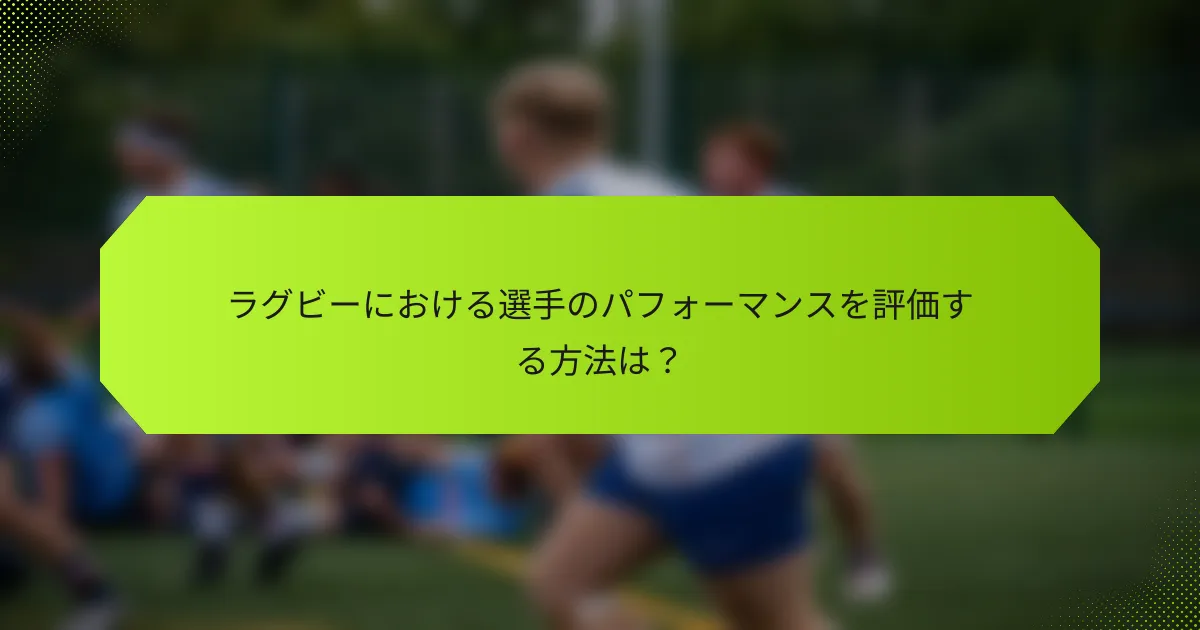 ラグビーにおける選手のパフォーマンスを評価する方法は？