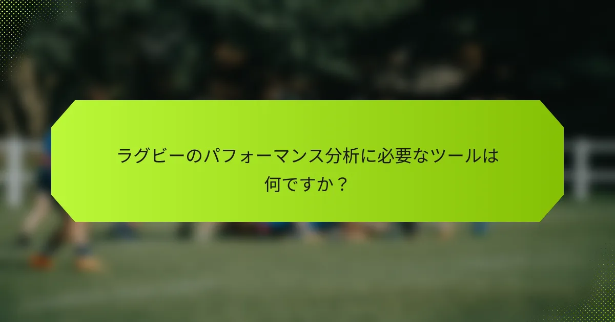 ラグビーのパフォーマンス分析に必要なツールは何ですか?