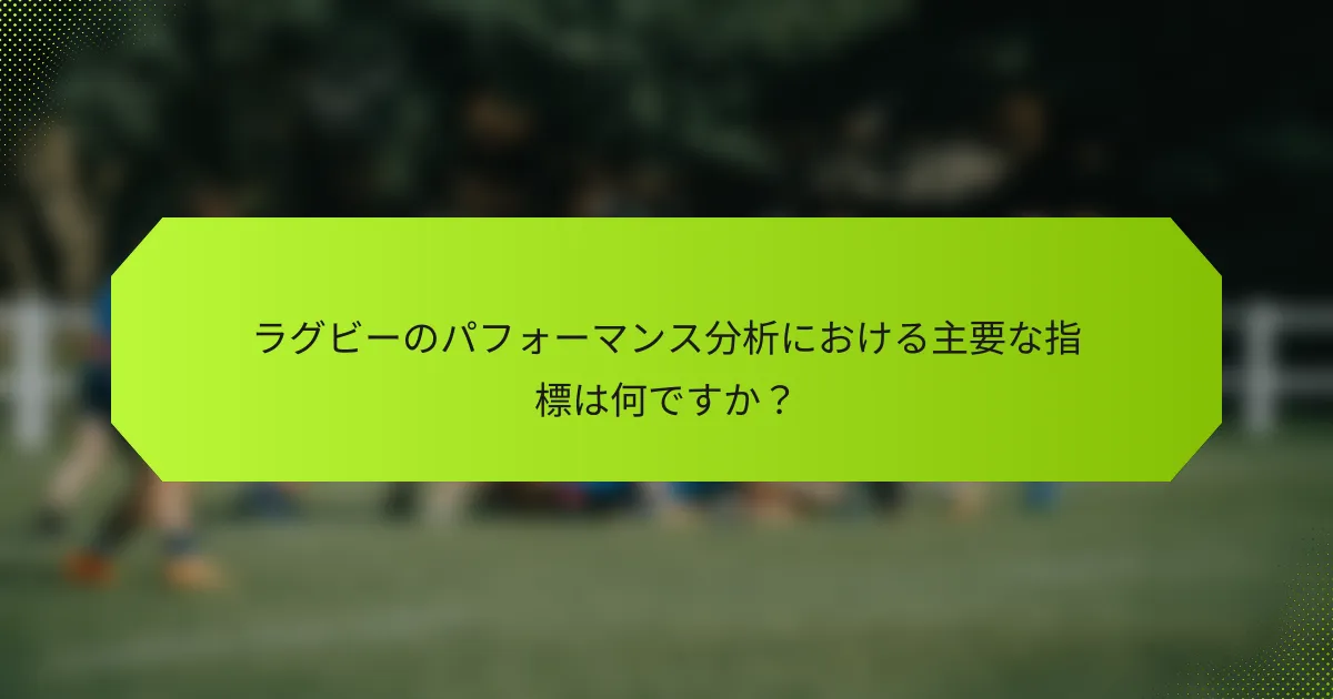 ラグビーのパフォーマンス分析における主要な指標は何ですか?