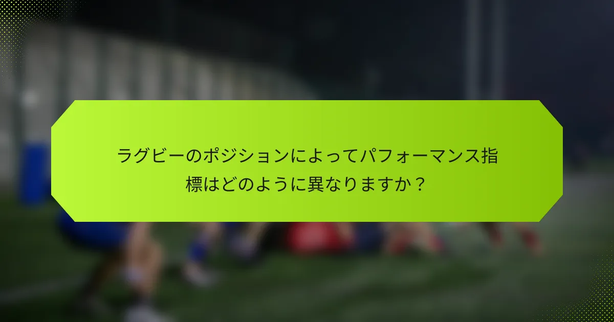 ラグビーのポジションによってパフォーマンス指標はどのように異なりますか？