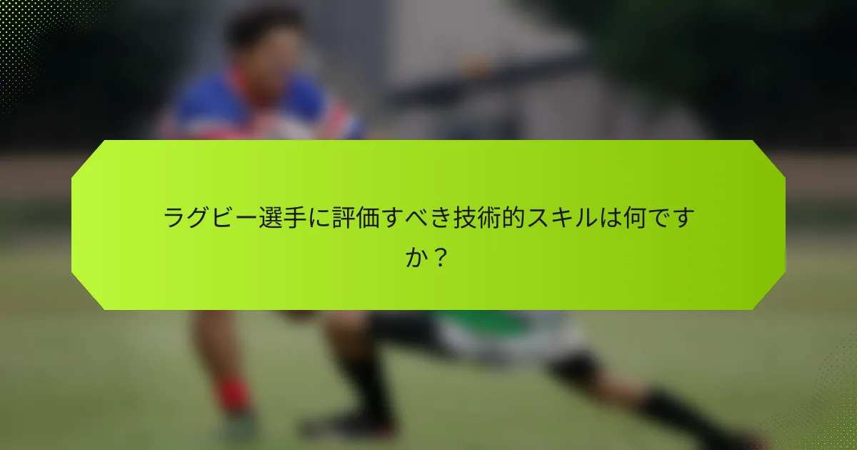 ラグビー選手に評価すべき技術的スキルは何ですか？