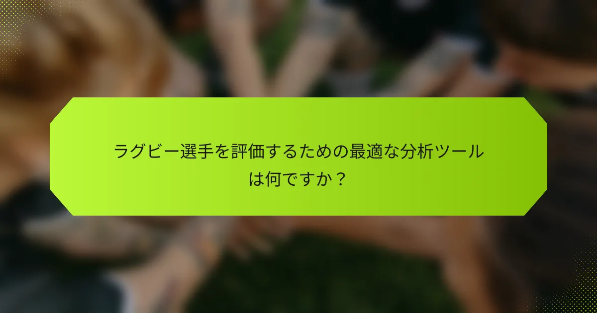 ラグビー選手を評価するための最適な分析ツールは何ですか?