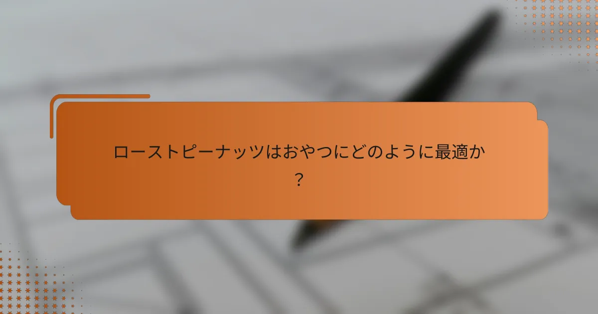 ローストピーナッツはおやつにどのように最適か？