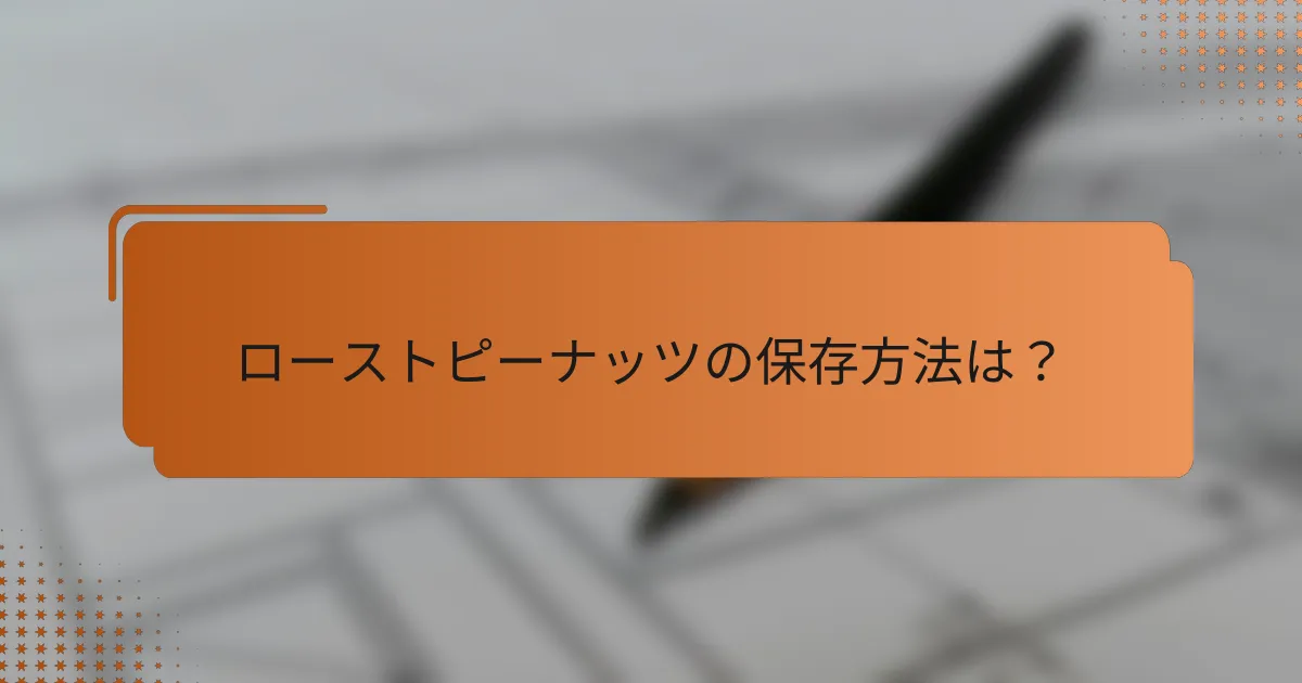 ローストピーナッツの保存方法は？