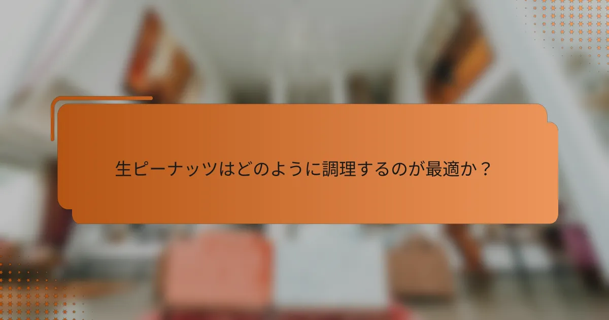 生ピーナッツはどのように調理するのが最適か?