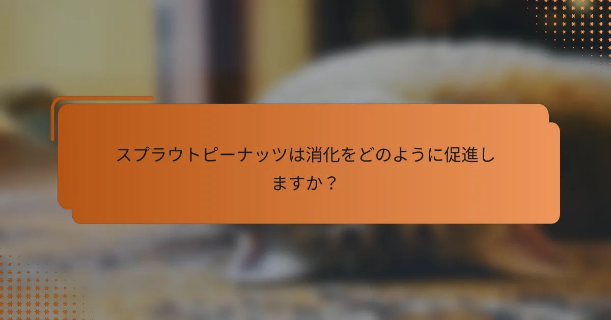 スプラウトピーナッツは消化をどのように促進しますか?