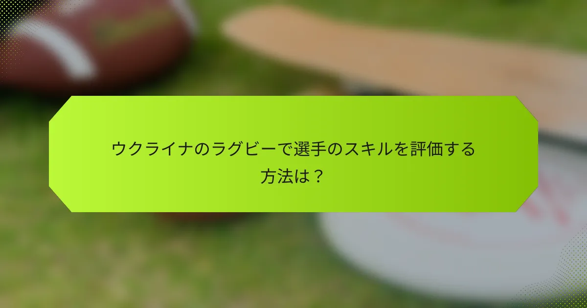 ウクライナのラグビーで選手のスキルを評価する方法は？