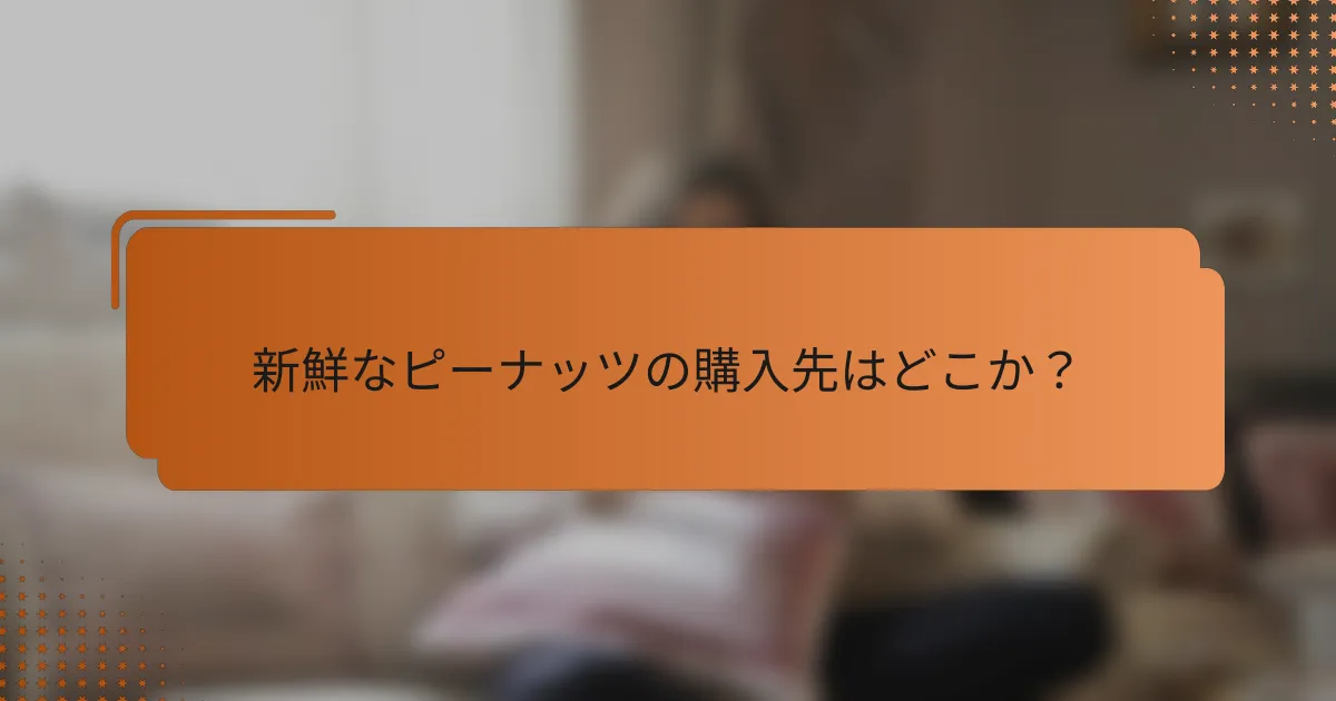 新鮮なピーナッツの購入先はどこか？