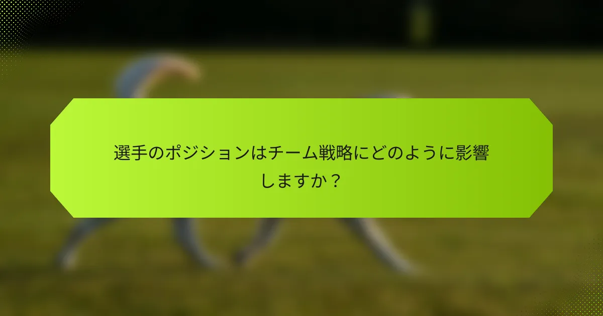 選手のポジションはチーム戦略にどのように影響しますか?
