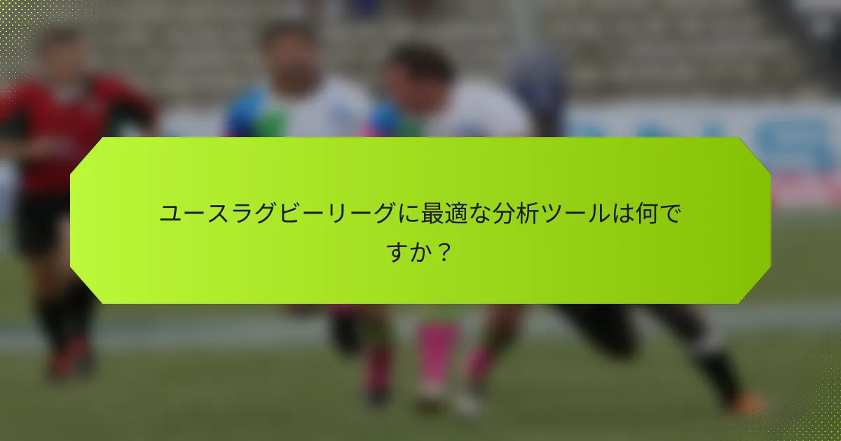 ユースラグビーリーグに最適な分析ツールは何ですか?